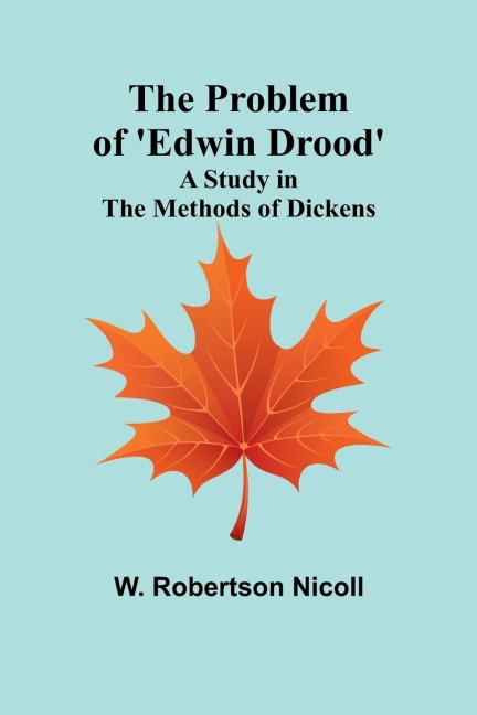 The Problem of Edwin Drood: A Study in the Methods of Dickens