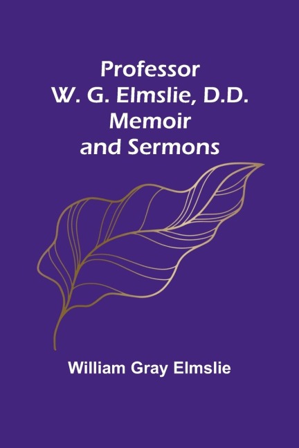 Professor W. G. Elmslie, D.D.: Memoir and Sermons