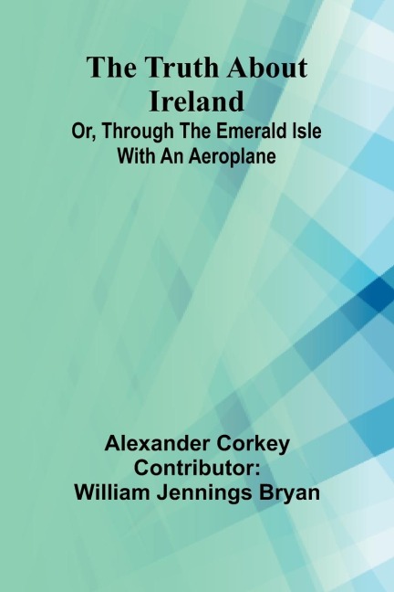 The truth about Ireland Or, Through the Emerald Isle with an aeroplane