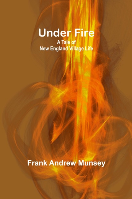 Under Fire: A Tale of New England Village Life