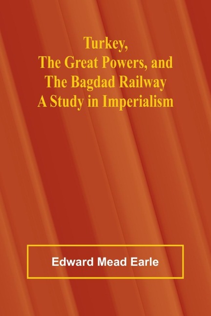 Turkey, the Great Powers, and the Bagdad Railway: A study in imperialism
