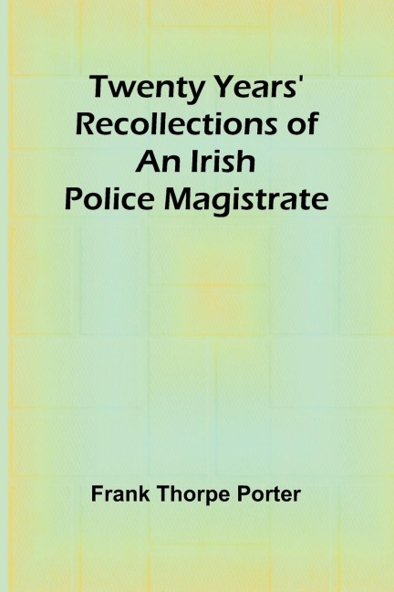 Twenty Years Recollections of an Irish Police Magistrate