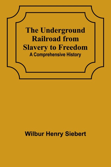 The Underground Railroad from Slavery to Freedom: A comprehensive history