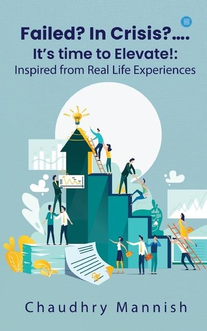 Failed? In Crisis?.... Its time to Elevate!: Inspired from Real Life Experiences