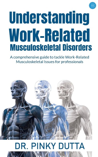 Understanding Work-Related Musculoskeletal Disorders: A comprehensive guide to tackle Work-Related Musculoskeletal Issues for professionals
