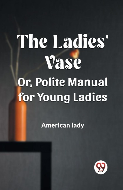 The Ladies Vase Or, Polite Manual for Young Ladies