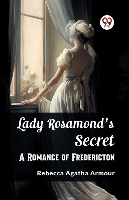 Lady Rosamonds Secret A Romance of Fredericton