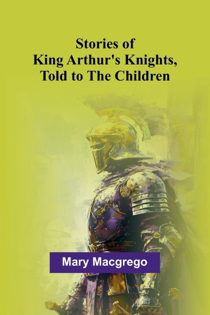 Stories of King Arthurs Knights, Told to the Children