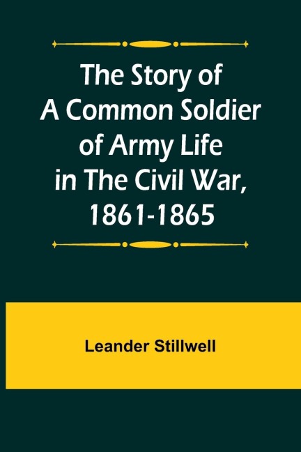The Story of a Common Soldier of Army Life in the Civil War, 1861-1865