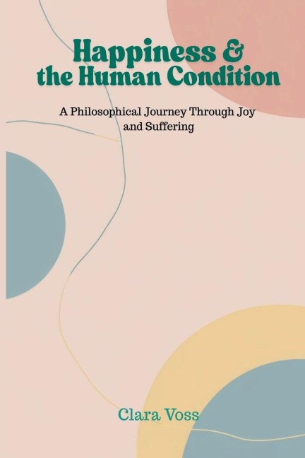 Happiness and the Human Condition: A Philosophical Journey Through Joy and Suffering