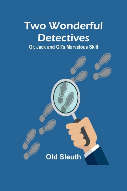 Two Wonderful Detectives; Or, Jack and Gils Marvelous Skill