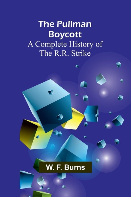 The Pullman Boycott: A Complete History of the R.R. Strike