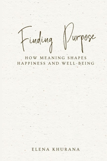 Finding Purpose: How Meaning Shapes  Happiness and Well-Being