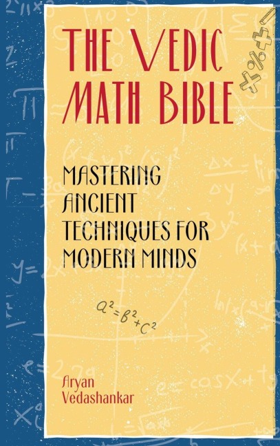 The Vedic Math Bible: Mastering Ancient Techniques for Modern Minds