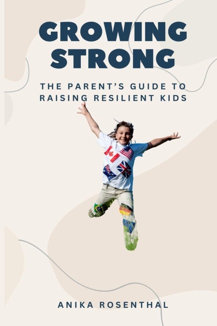 Growing Strong: The Parents Guide to Raising Resilient Kids
