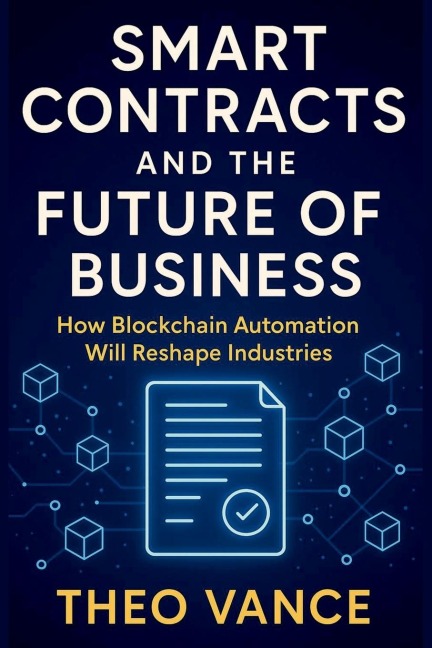 Smart Contracts and the Future of Business: How Blockchain Automation Will Reshape Industries