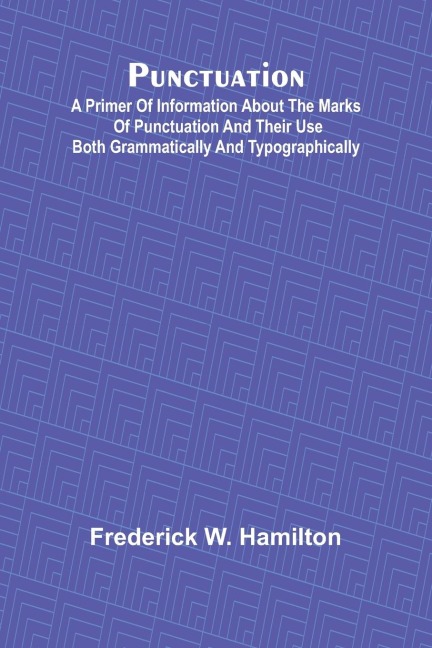 Punctuation; A Primer of Information about the Marks of Punctuation and their Use Both Grammatically and Typographically