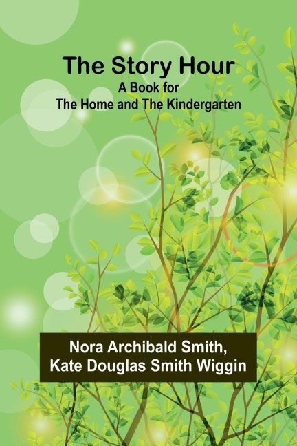 The Story Hour: A Book for the Home and the Kindergarten