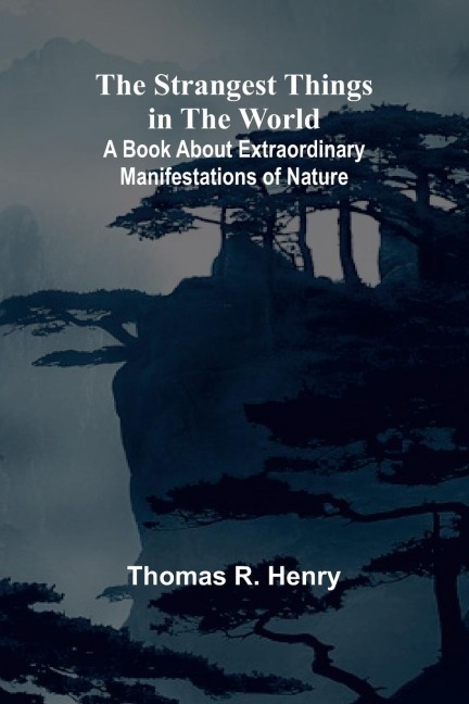 The Strangest Things in the World: A Book About Extraordinary Manifestations of Nature