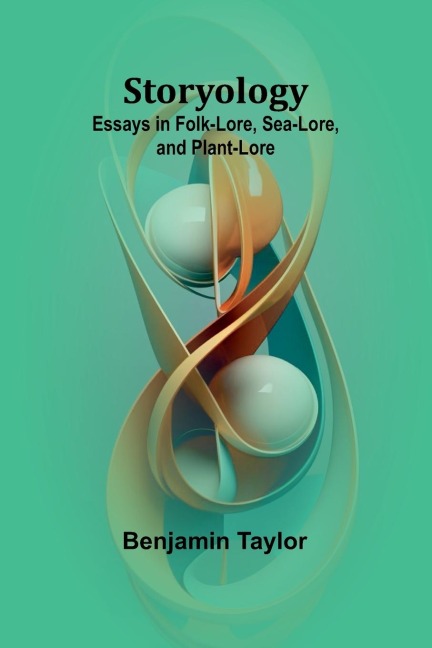 Storyology: Essays in Folk-Lore, Sea-Lore, and Plant-Lore