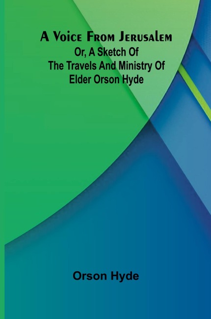 A Voice from Jerusalem; Or, A Sketch of the Travels and Ministry of Elder Orson Hyde
