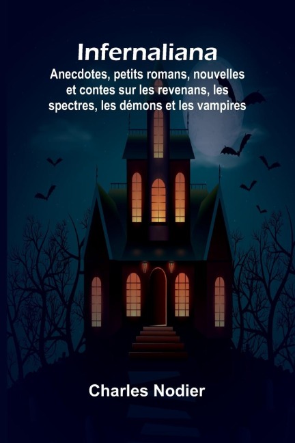 Infernaliana; Anecdotes, petits romans, nouvelles et contes sur les revenans, les spectres, les démons et les vampires