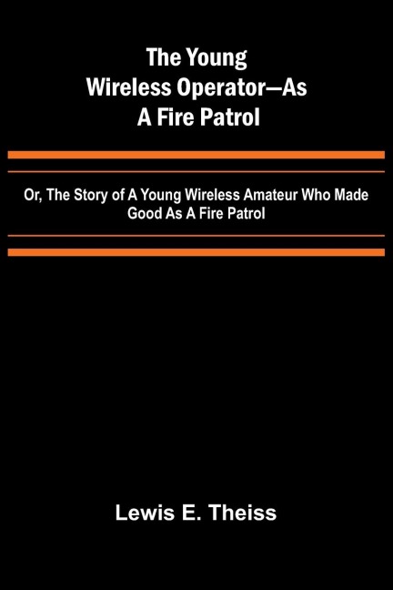 The Young Wireless Operator-As a Fire Patrol Or, The Story of a Young Wireless Amateur Who Made Good as a Fire Patrol