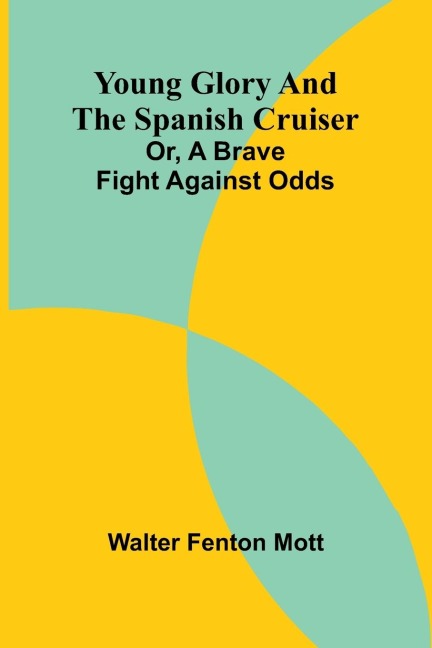 Young Glory and the Spanish cruiser: or, a brave fight against odds