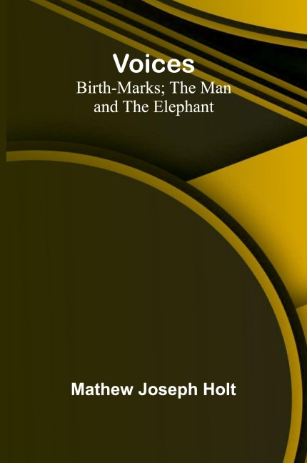 Voices; Birth-Marks; The Man and the Elephant