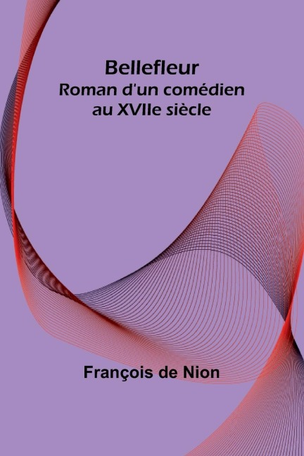 Bellefleur: Roman dun comédien au XVIIe siècle