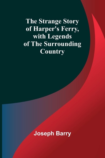 The Strange Story of Harpers Ferry, with Legends of the Surrounding Country