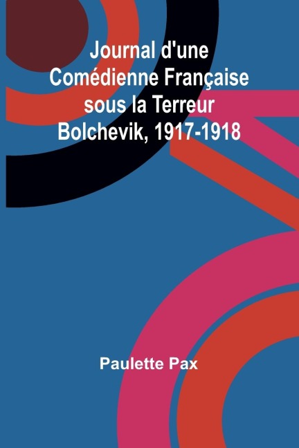 Journal dune Comédienne Française sous la Terreur Bolchevik, 1917-1918