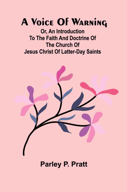 A Voice of Warning; Or, an introduction to the faith and doctrine of The Church of Jesus Christ of Latter-Day Saints
