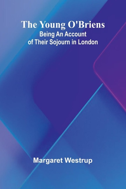 The Young O'Briens: Being an Account of Their Sojourn in London