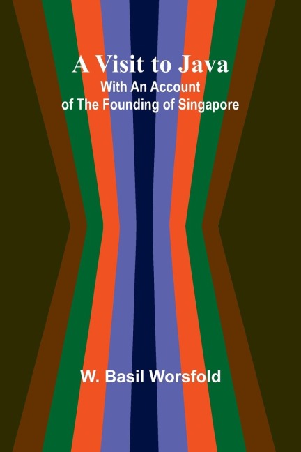A Visit to Java; With an Account of the Founding of Singapore
