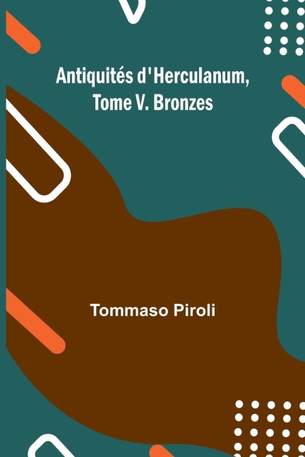 Antiquités dHerculanum, Tome V. Bronzes