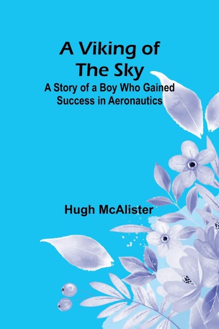 A Viking of the Sky: A Story of a Boy Who Gained Success in Aeronautics