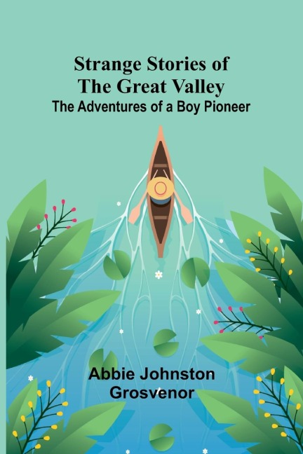 Strange Stories of the Great Valley: The Adventures of a Boy Pioneer