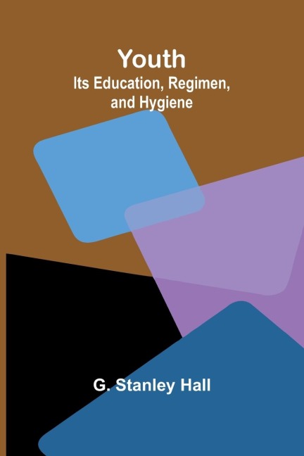 Youth: Its Education, Regimen, and Hygiene