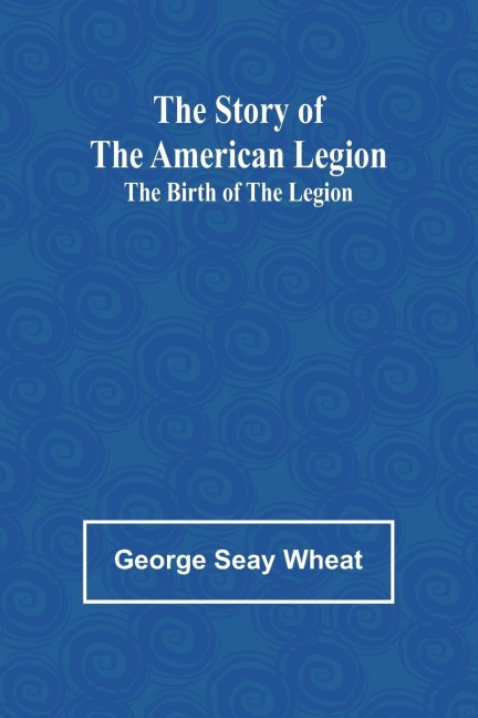 The Story of the American Legion: The Birth of the Legion
