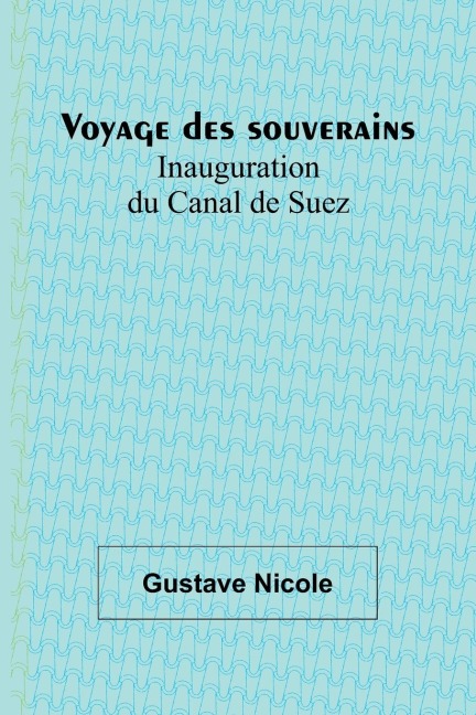 Voyage des souverains: Inauguration du Canal de Suez