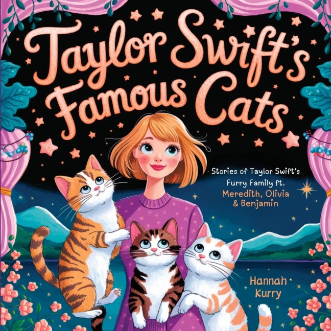 Taylor Swifts Famous Cats: Stories of Taylor Swifts Furry Family Featuring Meredith, Olivia & Benjamin (Swiftie Must Reads)