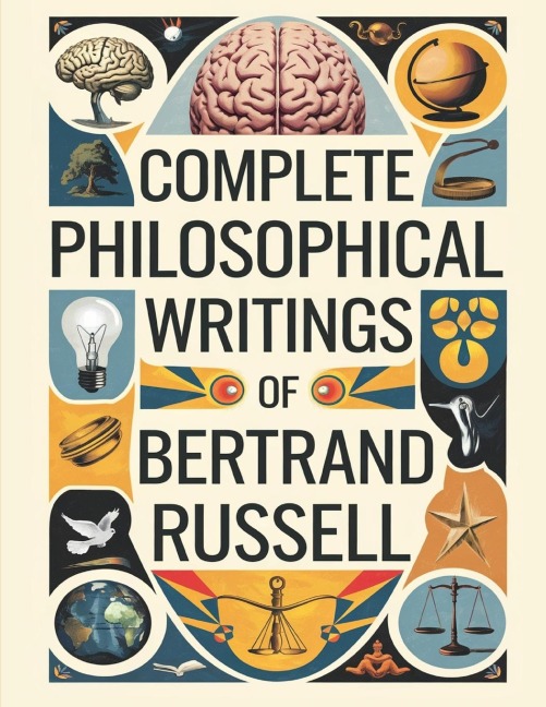 Complete Philosophical Writings of Bertrand Russell: Including The Problems of Philosophy, Mysticism and Logic, and Principles of Social Reconstruction (Grapevine Edition)