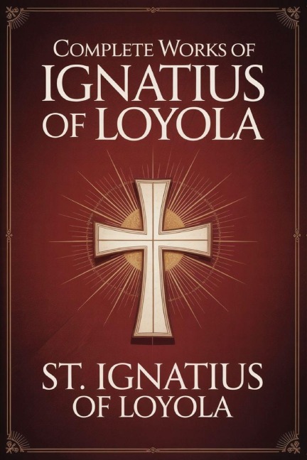 Complete Works of Ignatius of Loyola: Reminiscences, Spiritual Exercises & Spiritual Diary (Grapevine Press)