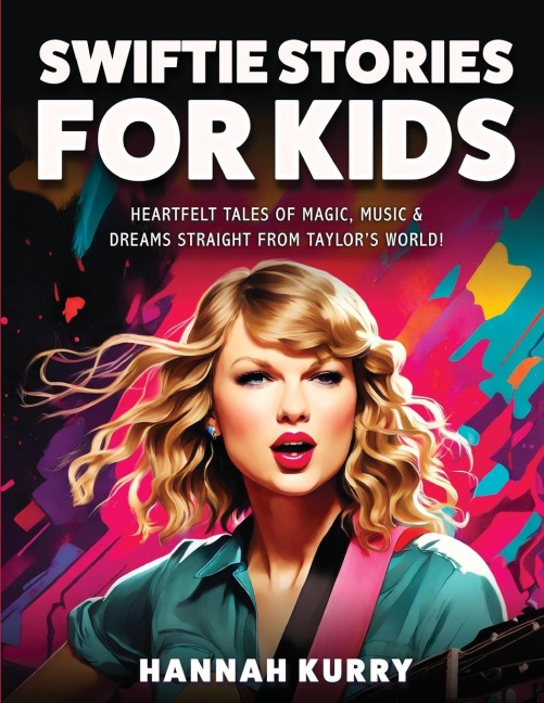 Swiftie Stories for Kids: Heartfelt Tales of Magic, Music & Dreams Straight from Taylors World! - Gift, Present Idea for Girls