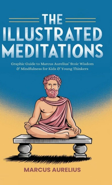 The Illustrated Meditations: Graphic Guide to Marcus Aurelius Stoic Wisdom & Mindfulness for Kids & Young Thinkers