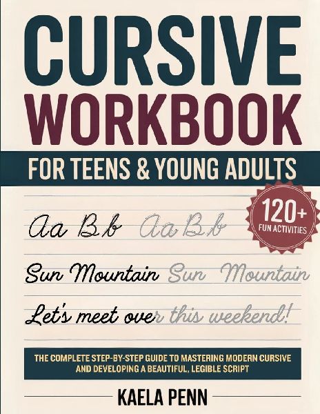 Cursive Workbook for Teens & Young Adults: The Complete Step-by-Step Guide to Mastering Modern Cursive, Improving Your Penmanship, and Developing a Beautiful, Legible Script