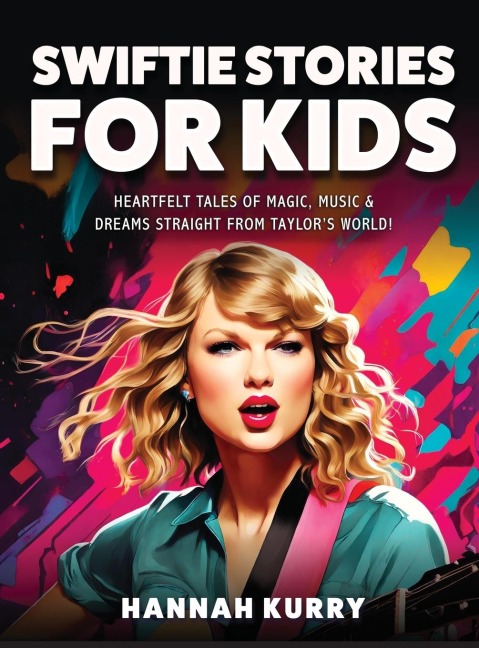 Swiftie Stories for Kids: Heartfelt Tales of Magic, Music & Dreams Straight from Taylors World! - Gift, Present Idea for Girls