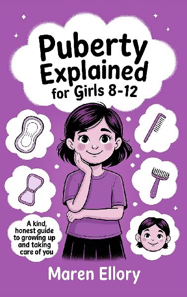 Puberty Explained for Girls 8-12: A Kind, Honest Guide to Growing Up and Taking Care of You