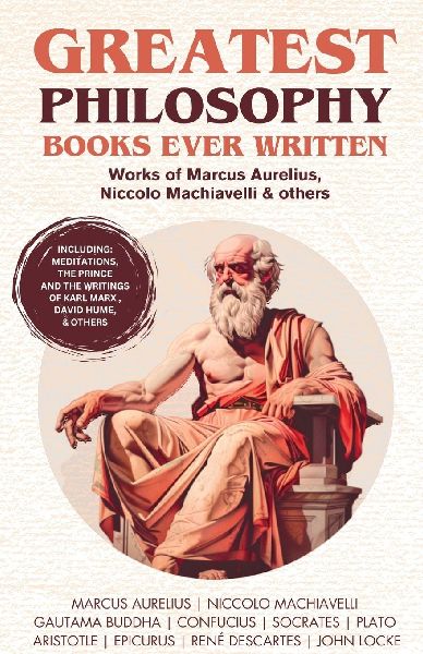 Greatest Philosophy Books Ever Written: Works of Marcus Aurelius, Niccolo Machiavelli & others (Including Meditations, The Prince and writings of Karl Marx, David Hume & Others) (Grapevine Books)